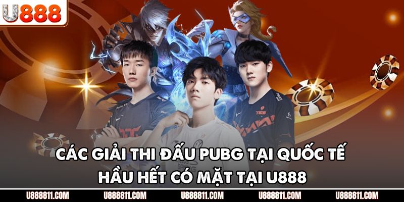 Các giải thi đấu PUBG tại quốc tế hầu hết có mặt tại U888