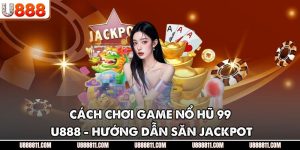 Cách Chơi Game Nổ Hũ 99 U888 - Hướng Dẫn Săn Jackpot