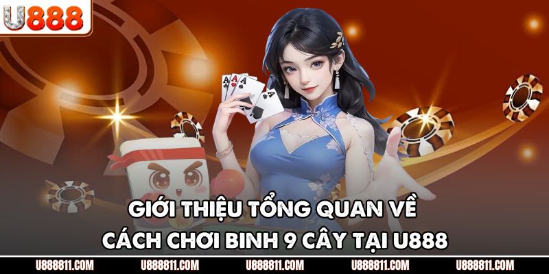 Cách Chơi Binh 9 Cây U888 - Hướng Dẫn Chi Tiết Cho Người Mới 2 Giới thiệu tổng quan về cách chơi binh 9 cây tại U888