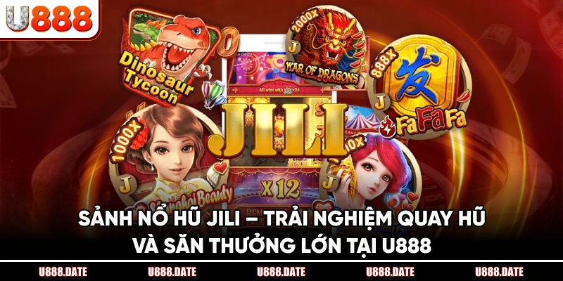 Sảnh Nổ Hũ JILI – Trải Nghiệm Quay Hũ Và Săn Thưởng Lớn Tại U888 1 Sảnh Nổ Hũ JILI – Trải Nghiệm Quay Hũ Và Săn Thưởng Lớn Tại U888